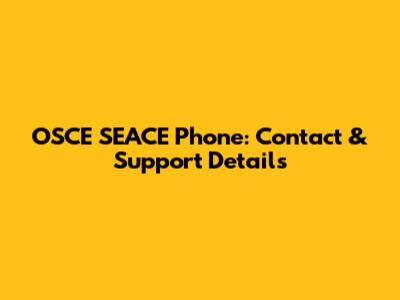 OSCE SEACE Phone: Contact & Support Details