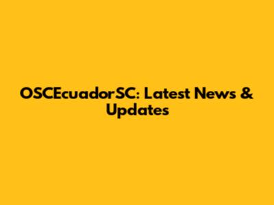 OSCEcuadorSC: Latest News & Updates