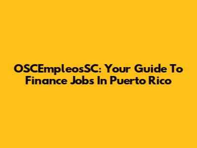 OSCEmpleosSC: Your Guide To Finance Jobs In Puerto Rico