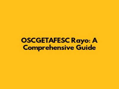 OSCGETAFESC Rayo: A Comprehensive Guide
