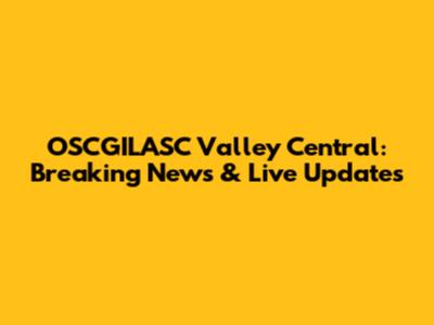 OSCGILASC Valley Central: Breaking News & Live Updates