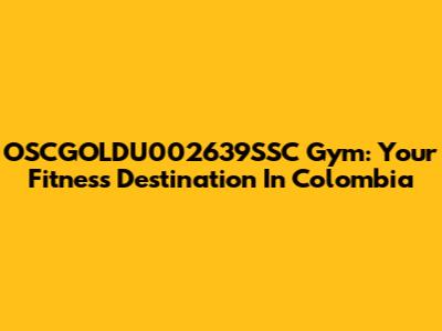 OSCGOLDU002639SSC Gym: Your Fitness Destination In Colombia