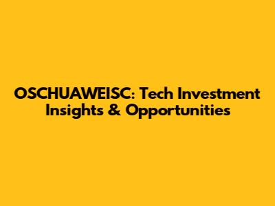OSCHUAWEISC: Tech Investment Insights & Opportunities