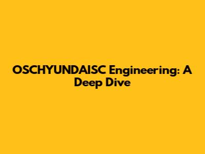 OSCHYUNDAISC Engineering: A Deep Dive