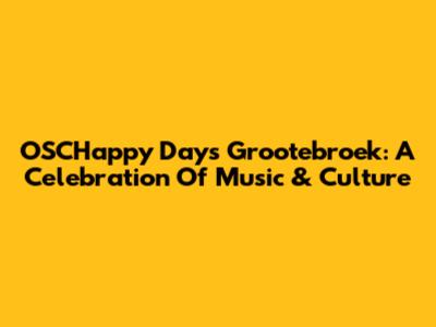 OSCHappy Days Grootebroek: A Celebration Of Music & Culture