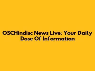 OSCHindisc News Live: Your Daily Dose Of Information