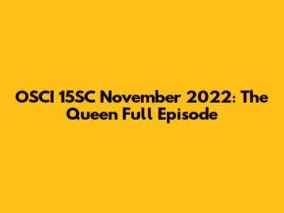 OSCI 15SC November 2022: The Queen Full Episode