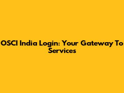 OSCI India Login: Your Gateway To Services