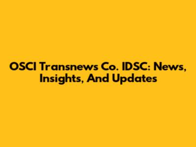 OSCI Transnews Co. IDSC: News, Insights, And Updates