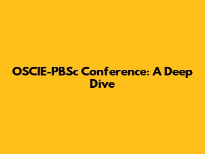 OSCIE-PBSc Conference: A Deep Dive