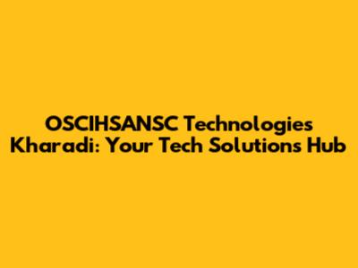 OSCIHSANSC Technologies Kharadi: Your Tech Solutions Hub