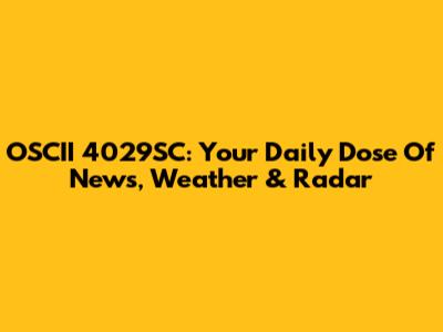OSCII 4029SC: Your Daily Dose Of News, Weather & Radar