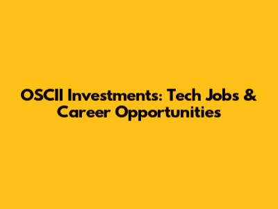 OSCII Investments: Tech Jobs & Career Opportunities