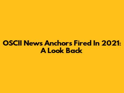 OSCII News Anchors Fired In 2021: A Look Back