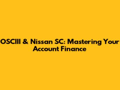 OSCIII & Nissan SC: Mastering Your Account Finance