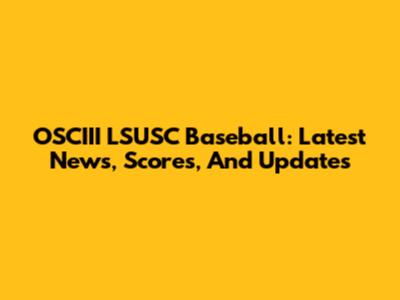 OSCIII LSUSC Baseball: Latest News, Scores, And Updates