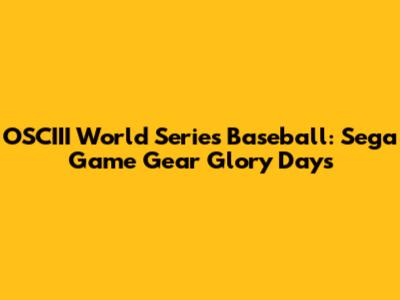 OSCIII World Series Baseball: Sega Game Gear Glory Days