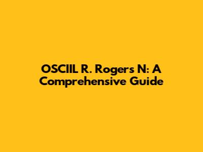 OSCIIL R. Rogers N: A Comprehensive Guide
