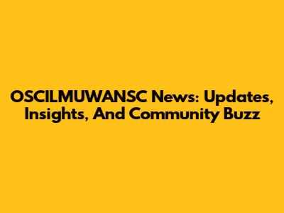 OSCILMUWANSC News: Updates, Insights, And Community Buzz