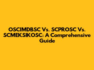 OSCIMDBSC Vs. SCPROSC Vs. SCMEKSIKOSC: A Comprehensive Guide