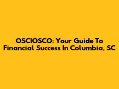 OSCIOSCO: Your Guide To Financial Success In Columbia, SC