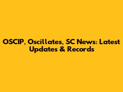 OSCIP, Oscillates, SC News: Latest Updates & Records