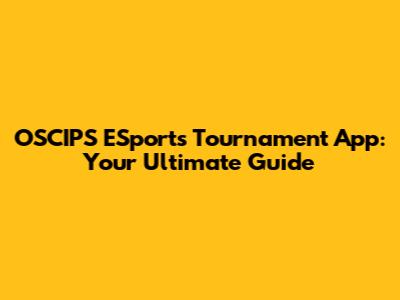 OSCIPS ESports Tournament App: Your Ultimate Guide
