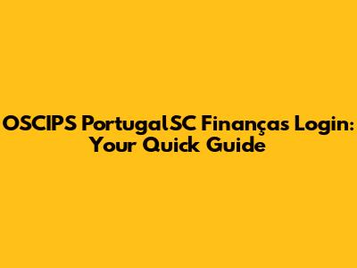 OSCIPS PortugalSC Finanças Login: Your Quick Guide