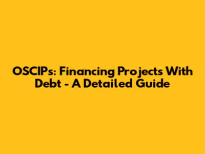 OSCIPs: Financing Projects With Debt - A Detailed Guide