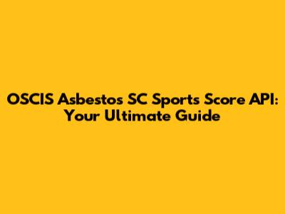 OSCIS Asbestos SC Sports Score API: Your Ultimate Guide