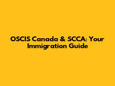OSCIS Canada & SCCA: Your Immigration Guide