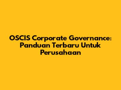 OSCIS Corporate Governance: Panduan Terbaru Untuk Perusahaan