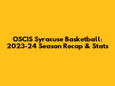 OSCIS Syracuse Basketball: 2023-24 Season Recap & Stats