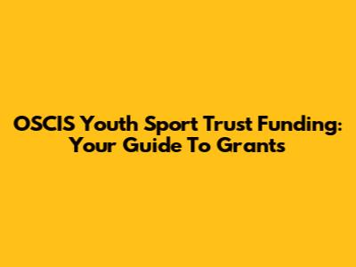 OSCIS Youth Sport Trust Funding: Your Guide To Grants