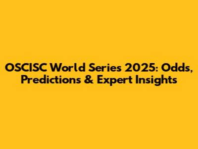 OSCISC World Series 2025: Odds, Predictions & Expert Insights