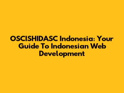 OSCISHIDASC Indonesia: Your Guide To Indonesian Web Development