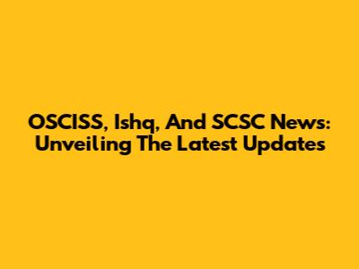 OSCISS, Ishq, And SCSC News: Unveiling The Latest Updates