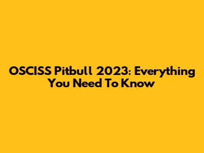OSCISS Pitbull 2023: Everything You Need To Know