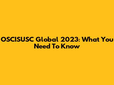 OSCISUSC Global 2023: What You Need To Know
