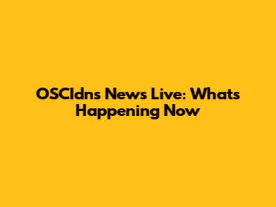 OSCIdns News Live: What's Happening Now