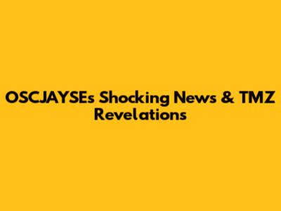 OSCJAYSE's Shocking News & TMZ Revelations