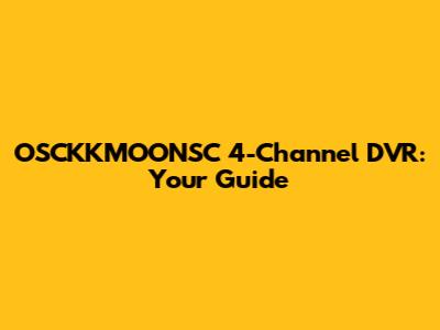 OSCKKMOONSC 4-Channel DVR: Your Guide