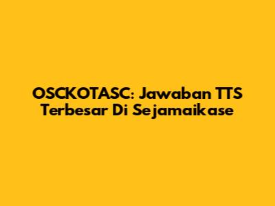 OSCKOTASC: Jawaban TTS Terbesar Di Sejamaikase