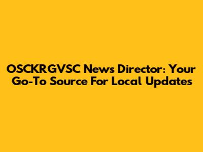 OSCKRGVSC News Director: Your Go-To Source For Local Updates