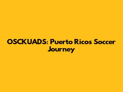 OSCKUADS: Puerto Rico's Soccer Journey