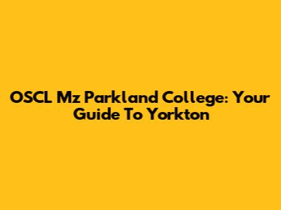 OSCL Mz Parkland College: Your Guide To Yorkton