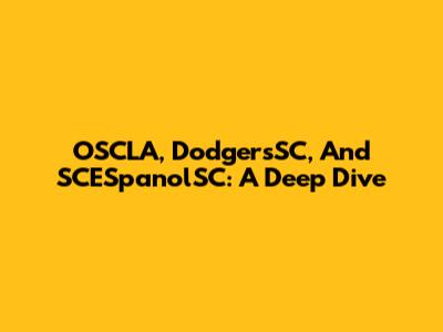 OSCLA, DodgersSC, And SCESpanolSC: A Deep Dive