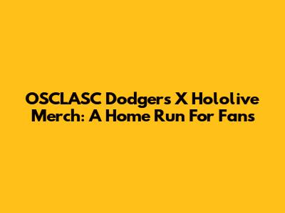 OSCLASC Dodgers X Hololive Merch: A Home Run For Fans