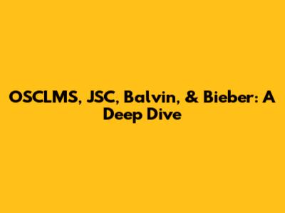 OSCLMS, JSC, Balvin, & Bieber: A Deep Dive