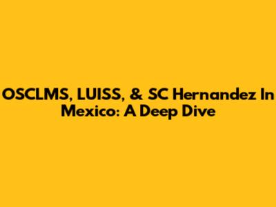 OSCLMS, LUISS, & SC Hernandez In Mexico: A Deep Dive